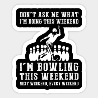 Dont's ask me what i'm doing this weekend i'm bowling this weekend next weekend, every weekend Sticker